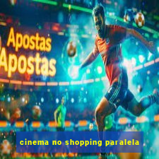 cinema no shopping paralela